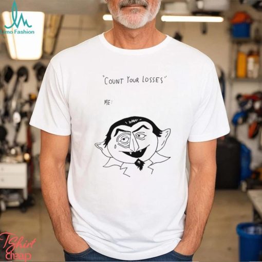 Count your losses me shirt