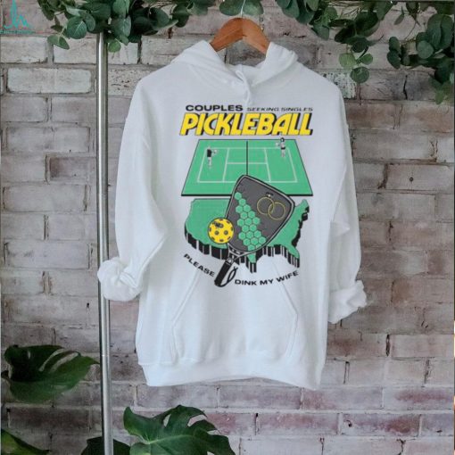 Couples Seeking Singles Pickleball Please Dink My Wife Ladies Boyfriend Shirt