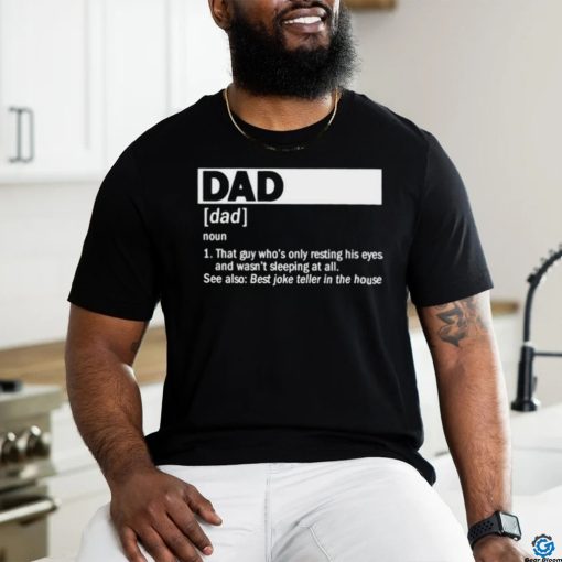 Dad Definition Noun That Guy Who’s Only Resting His Eyes T shirt