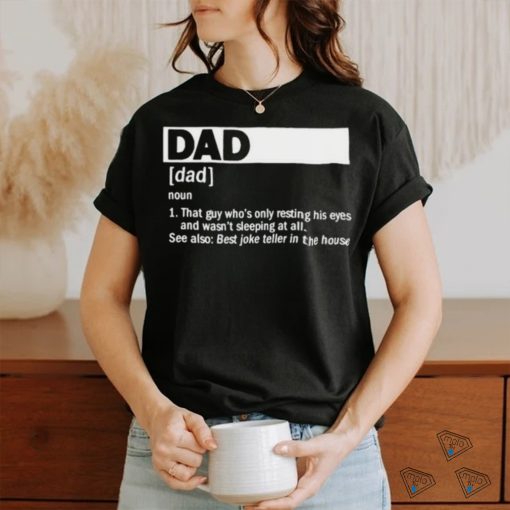 Dad Definition Noun That Guy Who’s Only Resting His Eyes T shirt