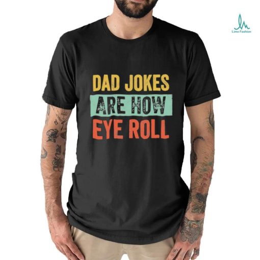 Dad jokes are how eye roll funny gift for dad fath shirt