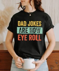 Dad jokes are how eye roll funny gift for dad fath shirt