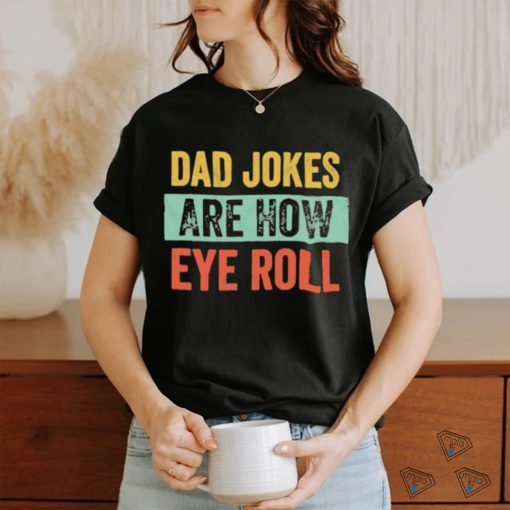 Dad jokes are how eye roll funny gift for dad fath shirt