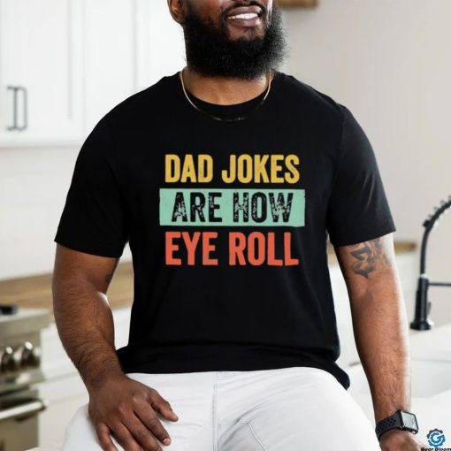 Dad jokes are how eye roll funny gift for dad fath shirt