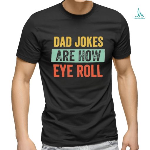 Dad jokes are how eye roll funny gift for dad fath shirt