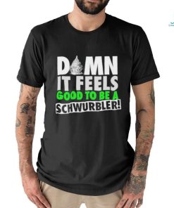 Damn It Feels Good To Be A Schwurbler T Shirt