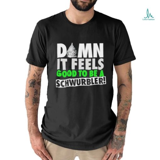 Damn It Feels Good To Be A Schwurbler T Shirt