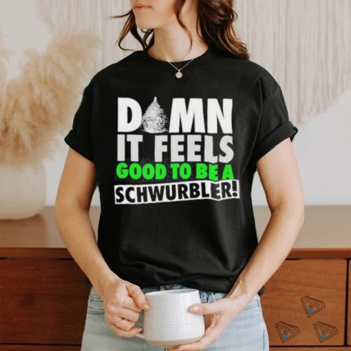 Damn It Feels Good To Be A Schwurbler T Shirt