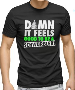 Damn It Feels Good To Be A Schwurbler T Shirt