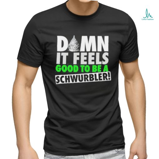 Damn It Feels Good To Be A Schwurbler T Shirt