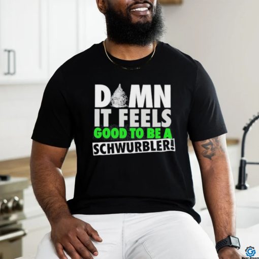 Damn It Feels Good To Be A Schwurbler T Shirt