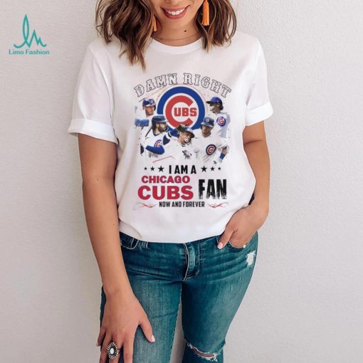 Damn Right I Am A Chicago Cubs Fan Now And Forever 2024 Shirt