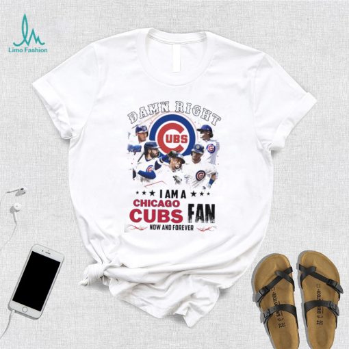 Damn Right I Am A Chicago Cubs Fan Now And Forever 2024 Shirt