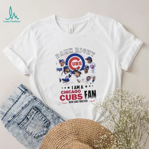 Damn Right I Am A Chicago Cubs Fan Now And Forever 2024 Shirt