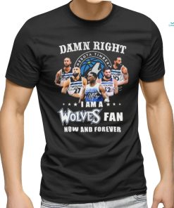 Damn Right I Am A Minnesota Timberwolves Fan Now And Forever 2024 NBA Playoffs Shirt