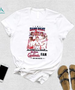 Damn Right I Am A St Louis Cardinals Fan Now And Forever 2024 Shirt