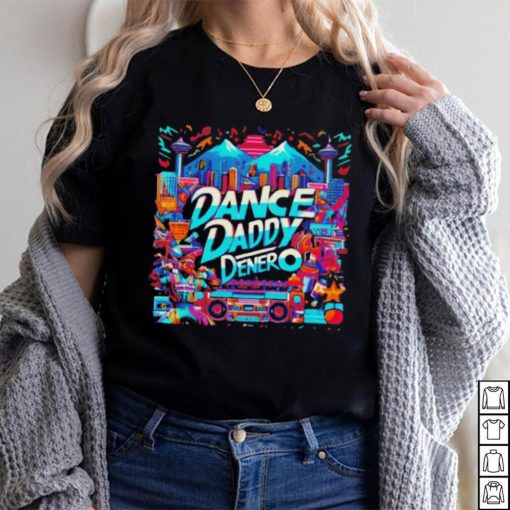 Dance Daddy DeNero vancity’s finest shirt