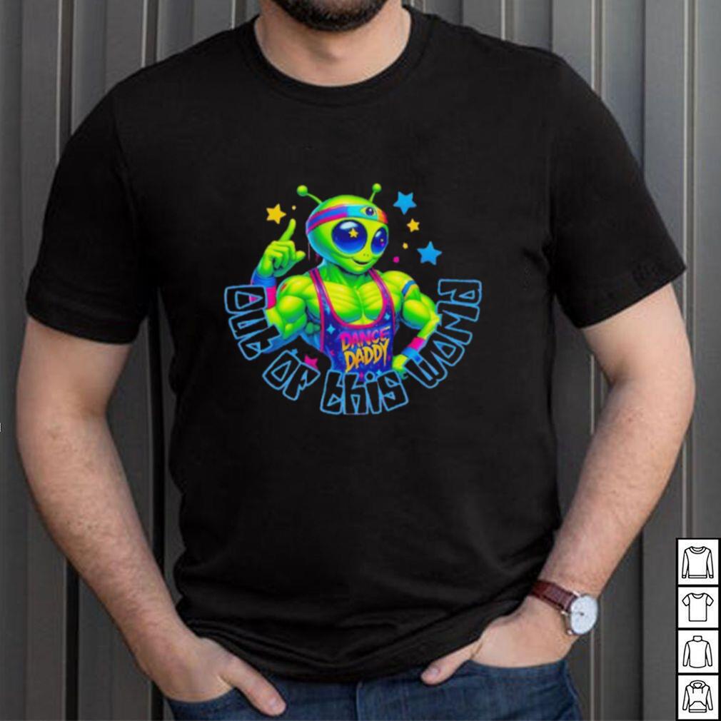 Dance Daddy Denero dance daddy out of this world shirt Dance Daddy Denero dance daddy out of this world shirt
