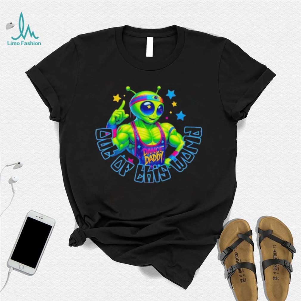 Dance Daddy Denero dance daddy out of this world shirt Dance Daddy Denero dance daddy out of this world shirt