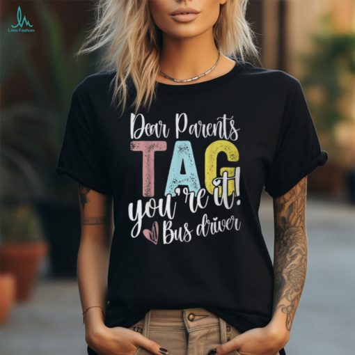 Dear Parents Tag You’re It Love Bus Drive Last Day Of School T Shirt