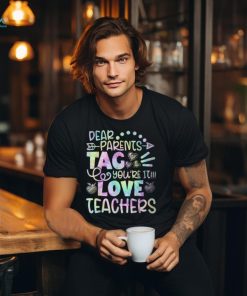Dear Parents Tag You’re It Love Teachers Tie Dye T Shirt