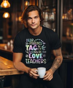 Dear Parents Tag You're It Love Teachers Tie Dye T Shirt