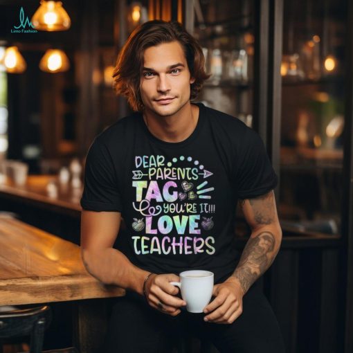 Dear Parents Tag You’re It Love Teachers Tie Dye T Shirt