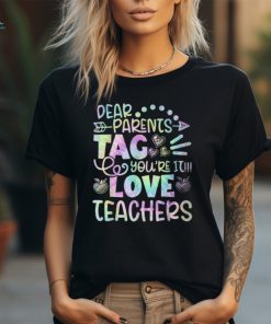 Dear Parents Tag You're It Love Teachers Tie Dye T Shirt