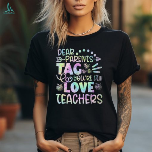 Dear Parents Tag You’re It Love Teachers Tie Dye T Shirt