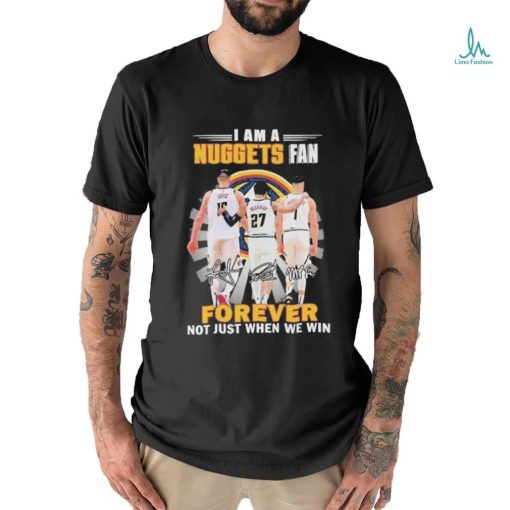 Denver Nuggets I Am A Nuggets Fan Not Just Win T Shirt