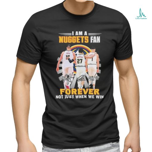 Denver Nuggets I Am A Nuggets Fan Not Just Win T Shirt