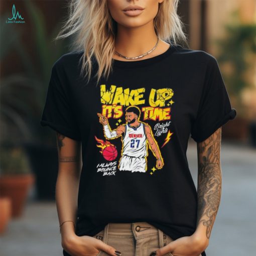 Denver Nuggets Jamal Murray wake up it’s time bright lights I always bounce back shirt