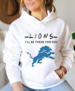 Detroit Lions NFL I will be there for you shirt