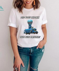 Did You Thank The Bus Driver Cringey T Shirt, hoodie, sweater, long sleeve and tank top Did You Thank The Bus Driver Cringey T Shirt
