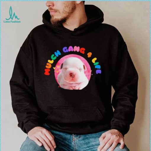 Dog mulch gang 4 life shirt