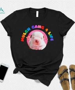 Dog mulch gang 4 life shirt