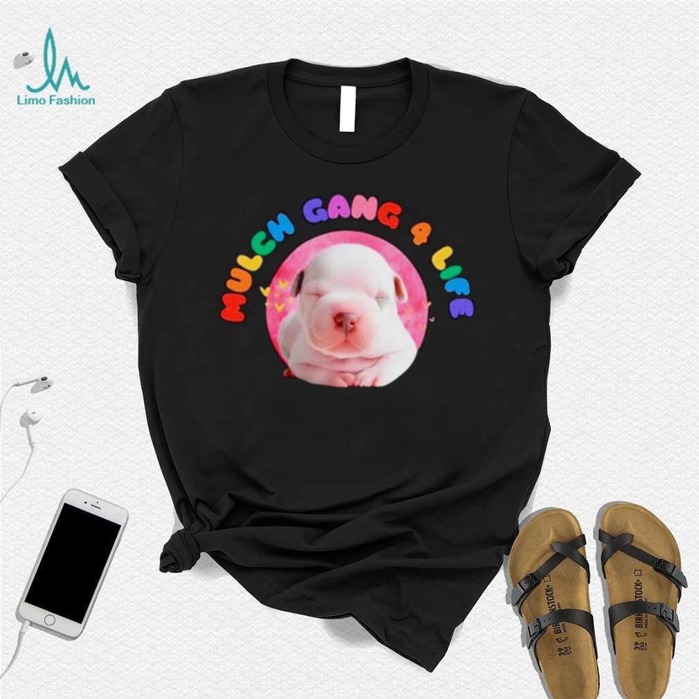 Dog mulch gang 4 life shirt Dog mulch gang 4 life shirt