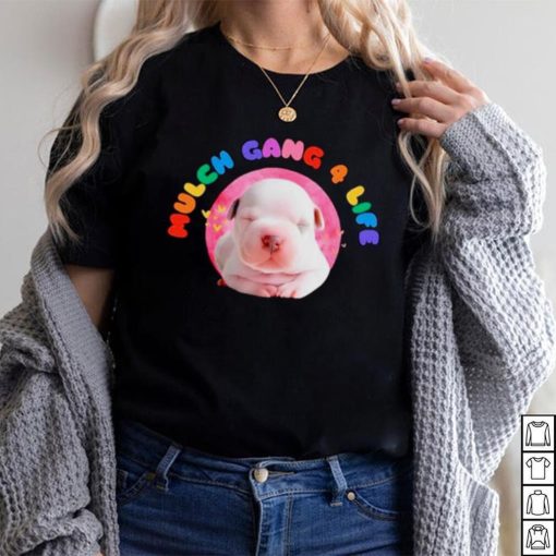 Dog mulch gang 4 life shirt