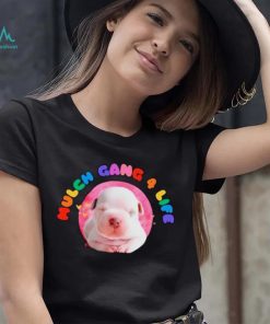 Dog mulch gang 4 life shirt