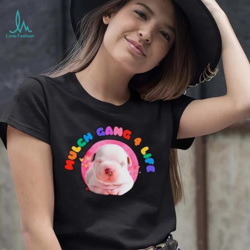 Dog mulch gang 4 life shirt