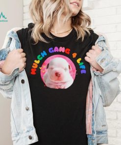Dog mulch gang 4 life shirt