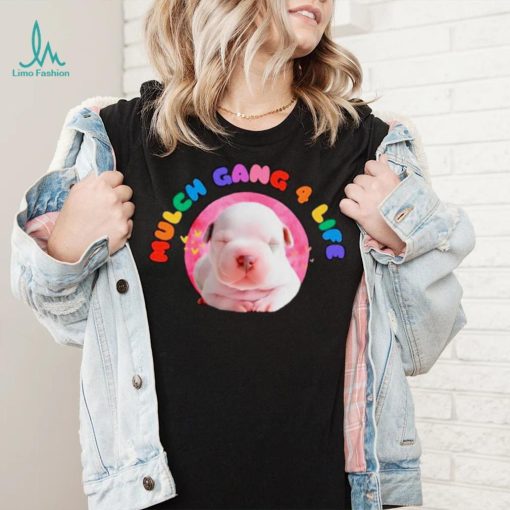 Dog mulch gang 4 life shirt