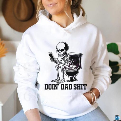 Doin Dad Shit Funny Skeleton Daddy Shirt