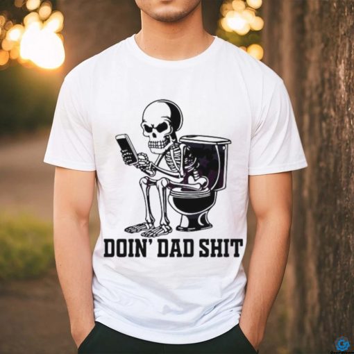 Doin Dad Shit Funny Skeleton Daddy Shirt