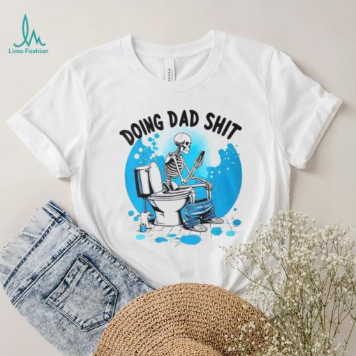 Doing Dad Shit Skeleton Toilet Humor Phone Father’s Day T Shirt