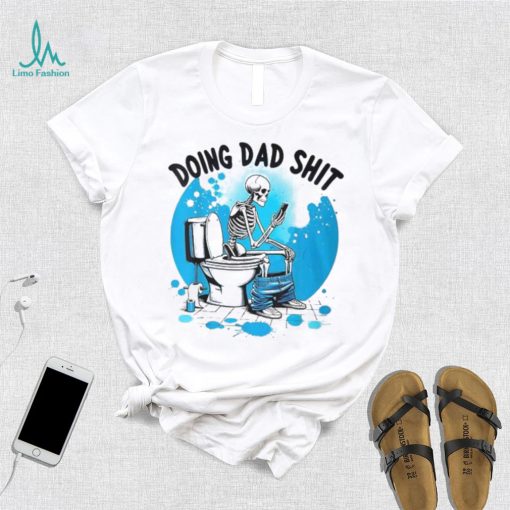 Doing Dad Shit Skeleton Toilet Humor Phone Father’s Day T Shirt