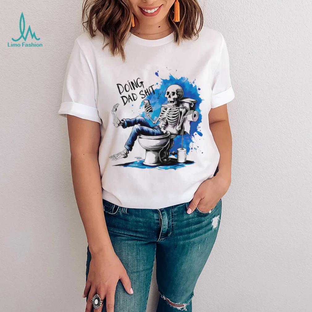 Doing Dad shit skeleton shirt Doing Dad shit skeleton shirt