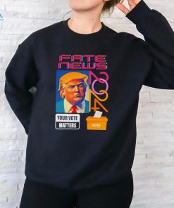 Donald Trump fake news your vote matters 2024 shirt