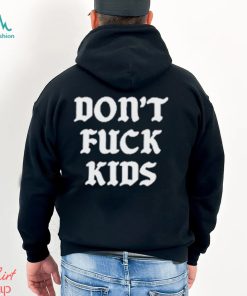 Dont Fuck Kids Assholes Live Forever Shirt