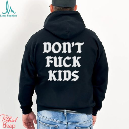 Dont Fuck Kids Assholes Live Forever Shirt